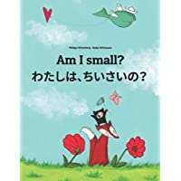 Am I small? わたし、ちいさい？: Childrens Picture Book English-Japanese (Bilingual Edition)